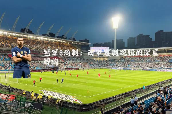 冠军8场制:西甲赛制逻辑的深层解构