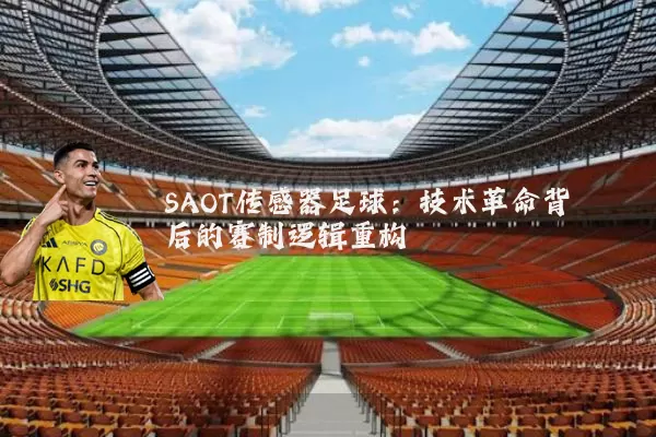 SAOT传感器足球:技术革命背后的赛制逻辑重构