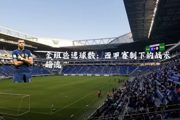 全组总进球数:西甲赛制下的战术暗流