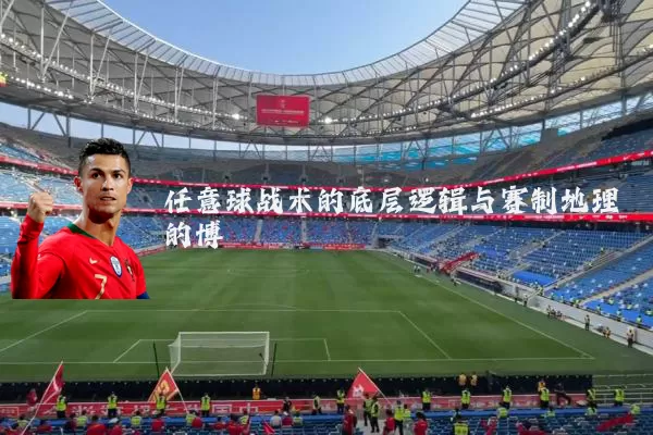 任意球战术的底层逻辑与赛制地理的博弈