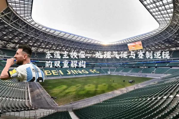 东道主效应:地理气候与赛制逻辑的双重解构