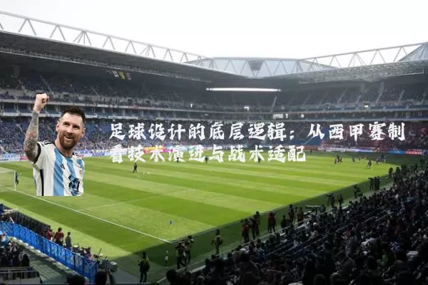 足球设计的底层逻辑：从西甲赛制看技术演进与战术适配